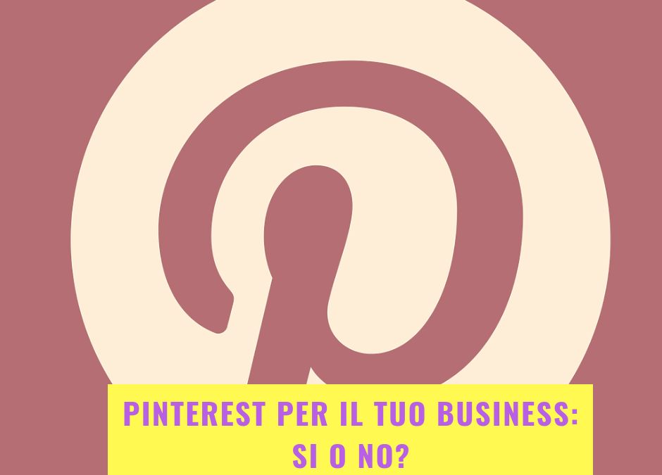 Pinterest per il tuo business: si o no?