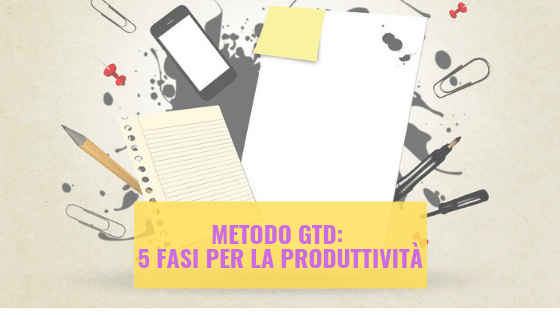 Metodo GTD: 5 fasi per la produttività
