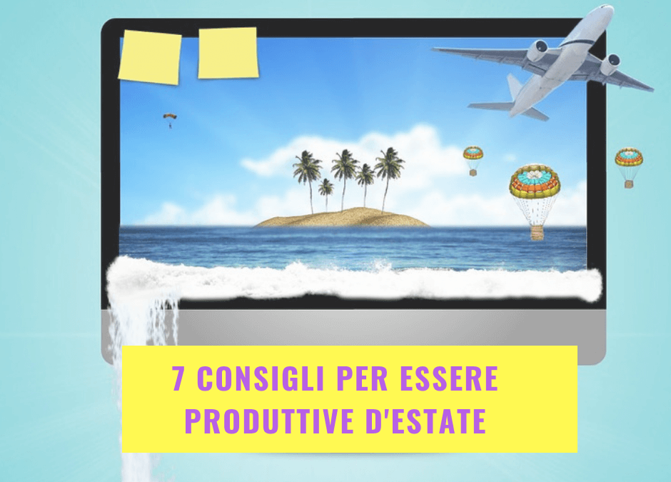 7 consigli per essere produttive d’estate