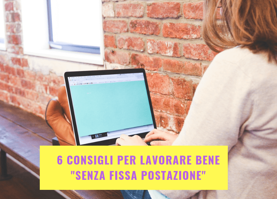 6 consigli per lavorare bene “senza fissa postazione”