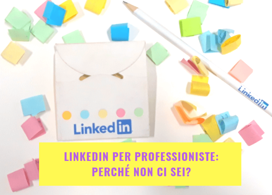 LinkedIn per professioniste: perché non ci sei?